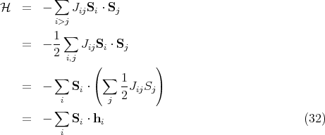           ∑
H   =   -    JijSi ⋅ Sj
          i>j
    =   - 1∑  J  S  ⋅ S
          2 i,j  ij i   j
                 (          )
          ∑      (∑   1-    )
    =   -    Si ⋅     2JijSj
          ∑i       j
    =   -    Si ⋅ hi                                  (32)
           i
