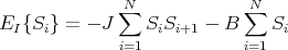              ∑N            ∑N
EI {Si} = - J    SiSi+1 - B    Si
              i=1           i=1
