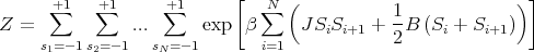       +∑1   +∑1      +∑1      [  ∑N (                         ) ]
Z =            ...     exp  β      JSiSi+1 + 1B  (Si + Si+1)
     s1= -1s2=-1   sN =-1       i=1            2
