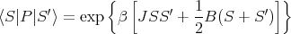                 {  [                   ]}
⟨S |P |S′⟩ = exp  β  JSS ′ + 1B (S + S ′)
                            2
