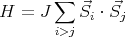        ∑
H  = J    ⃗Si ⋅ ⃗Sj
       i>j
