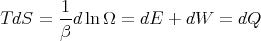         1-
T dS =  β dlnΩ  = dE  + dW  = dQ
