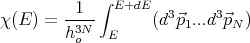              ∫
χ (E ) = --1-  E+dE (d3⃗p ...d3⃗p  )
        h3No   E        1     N
