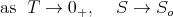 as T →  0+,   S →  So
      