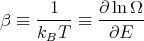        1     ∂ ln Ω
β ≡  -----≡  ------
     kBT      ∂E
      
