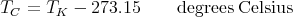 TC = TK  - 273.15     degrees Celsius
