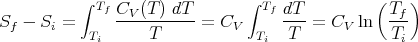            ∫ TfCV (T ) dT       ∫ Tf dT         (Tf )
Sf -  Si =     ---------- = CV      --- = CV ln  ---
            Ti     T             Ti  T            Ti
