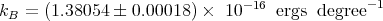                               -16             -1
kB = (1.38054 � 0.00018 ) × 10    ergs  degree
