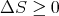 ΔS  ≥ 0
           