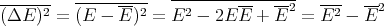 -------  ----------  ----------------
(ΔE )2 = (E -  E)2 = E2 -  2EE--+ E2 =  E2-- E2
