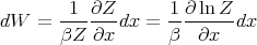        -1--∂Z--    -1∂-lnZ-
dW  =  βZ  ∂x dx = β   ∂x  dx
