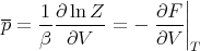                     |
--   1-∂ ln-Z     ∂F-||
p =  β  ∂V   =  - ∂V ||
                      T

