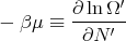         ∂-ln-Ω-′
- β μ ≡  ∂N  ′
