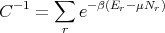 C -1 = ∑  e- β(Er- μNr)
        r
