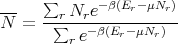      ∑
---  --r Nre--β(Er-μNr)
N =   ∑   e-β(Er- μNr)
        r
