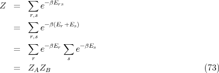 ∑ -βErs
Z = e
r∑,s
= e-β(Er+Es)
r,s
∑ -βEr ∑ -βEs
= r e s e
= ZAZB (73)