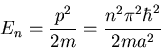 \begin{displaymath}
E_{n}=\frac{p^{2}}{2m}=\frac{n^{2}\pi^{2}\hbar^{2}}{2ma^{2}}
\end{displaymath}