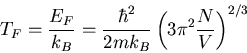 \begin{displaymath}
T_F=\frac{E_F}{k_B}=\frac{\hbar^2}{2mk_B}\left(3\pi^2\frac{N}{V}
\right)^{2/3}
\end{displaymath}