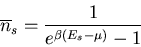 \begin{displaymath}
\overline{n}_s=\frac{1}{e^{\beta(E_{s}-\mu)}-1}
\end{displaymath}