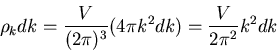 \begin{displaymath}
\rho_{k}dk=\frac{V}{(2\pi)^{3}}(4\pi k^{2}dk)=\frac{V}{2\pi^{2}}k^{2}dk
\end{displaymath}