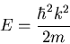 \begin{displaymath}
E=\frac{\hbar^2 k^2}{2m}
\end{displaymath}