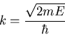 \begin{displaymath}
k=\frac{\sqrt{2mE}}{\hbar}
\end{displaymath}