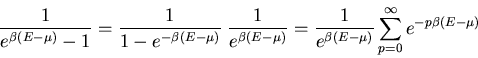 \begin{displaymath}
\frac{1}{e^{\beta(E-\mu)}-1}=\frac{1}{1-e^{-\beta (E-\mu)}}\...
...ac{1}{e^{\beta (E-\mu)}}
\sum_{p=0}^{\infty}e^{-p\beta(E-\mu)}
\end{displaymath}
