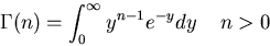 \begin{displaymath}
\Gamma(n)=\int_0^{\infty}y^{n-1}e^{-y}dy\;\;\;\; n>0
\end{displaymath}