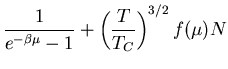 $\displaystyle \frac{1}{e^{-\beta\mu}-1}+\left(\frac{T}{T_C}\right)^{3/2}f(\mu)N$