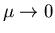 $\mu\rightarrow 0$