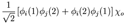 $\displaystyle \frac{1}{\sqrt{2}}
\left[\phi_{i}(1)\phi_{j}(2)+\phi_{i}(2)\phi_{j}(1)\right]\chi_o$