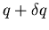 $q+\delta q$