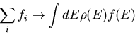 \begin{displaymath}
\sum_{i}f_i\rightarrow\int dE\rho(E)f(E)
\end{displaymath}