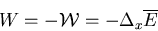 \begin{displaymath}
W=-{\cal W}=-\Delta_{x}\overline{E}
\end{displaymath}