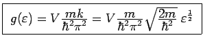 \fbox{
$g(\varepsilon ) = V\frac{\textstyle mk}{\textstyle \hbar^2\pi^2} = V \fr...
... \sqrt{\frac{\textstyle 2m}{\textstyle \hbar^2}}\;\varepsilon ^{\frac{1}{2}}$ }