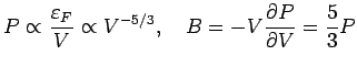 $\displaystyle P \propto \frac{\varepsilon _F}{V} \propto V^{-5/3}, \quad B = - V \frac{\partial
P}{\partial V} = \frac{5}{3} P$