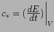 $ c_v = (\frac{\textstyle dE}{\textstyle dt})\bigg\vert _{V}$