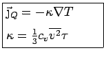 \fbox{\parbox{3cm}{$
\vec{\j}_Q = -\kappa \nabla T$\\
$\kappa = \frac{1}{3} c_v \overline{v^2}\tau
$}}