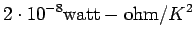 $\displaystyle 2\cdot 10^{-8} {\rm watt-ohm}/K^2$