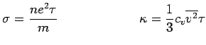 $\displaystyle \sigma = \frac{ne^2\tau}{m} \hspace*{1in} \kappa = \frac{1}{3} c_v
\overline{v^2} \tau$