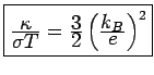 $\displaystyle \mbox{\fbox{$\frac{\textstyle \kappa}{\textstyle \sigma T} = \fra...
...extstyle
3}{\textstyle 2}\left( \frac{\textstyle k_B}{\textstyle e}\right)^2$}}$