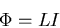 \begin{displaymath}
\Phi = LI
\end{displaymath}