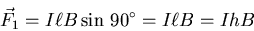\begin{displaymath}
\vec{F}_1 = I \ell B\sin 90^{\circ} = I\ell B = IhB
\end{displaymath}